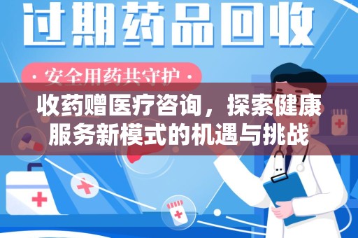 南通收药赠医疗咨询，探索健康服务新模式的机遇与挑战