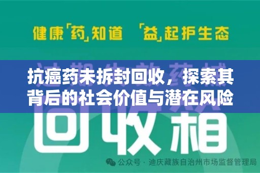 南通抗癌药未拆封回收，探索其背后的社会价值与潜在风险