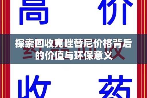 南通探索回收克唑替尼价格背后的价值与环保意义